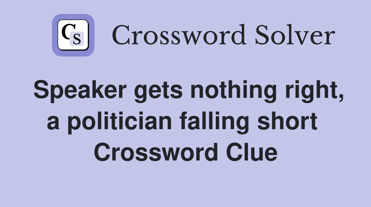 Speaker gets nothing right, a politician falling short  Crossword Clue