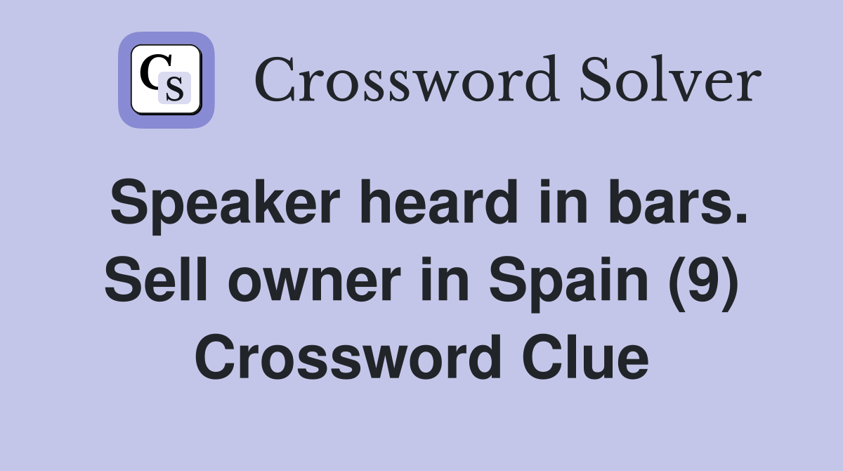 Speaker heard in bars. Sell owner in Spain (9) Crossword Clue