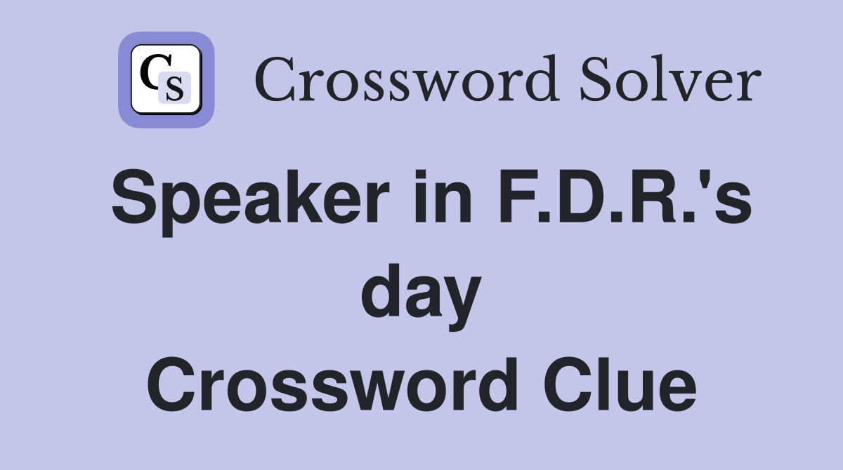 Speaker in F.D.R.'s day Crossword Clue
