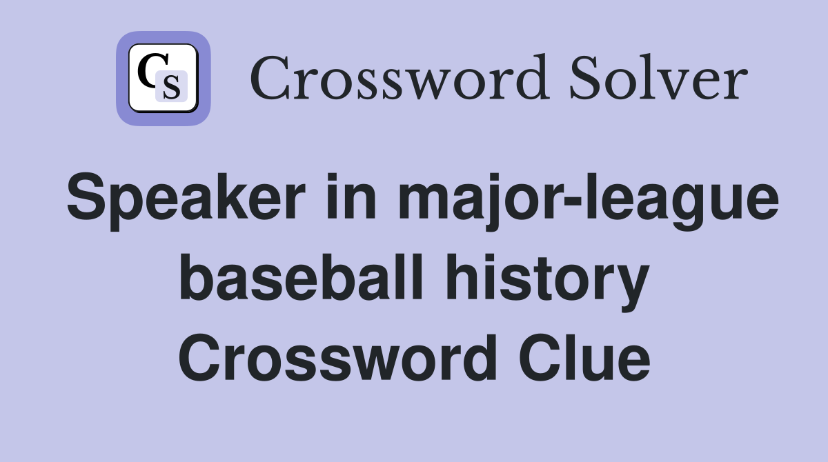 Speaker in major-league baseball history Crossword Clue