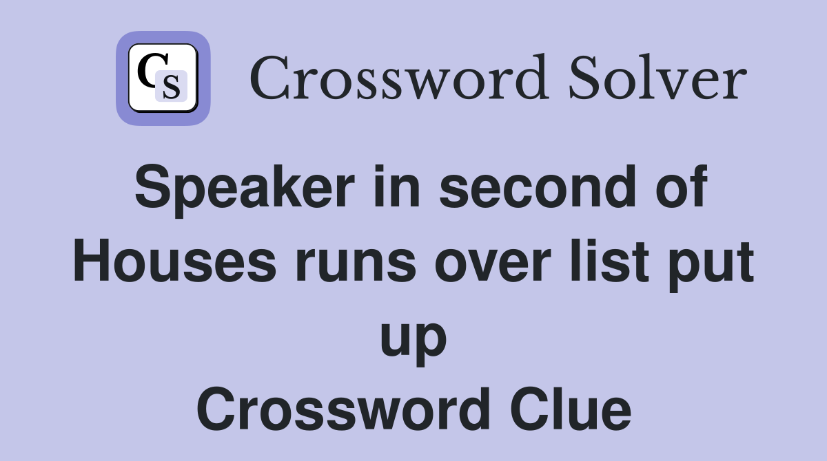 Speaker in second of Houses runs over list put up Crossword Clue