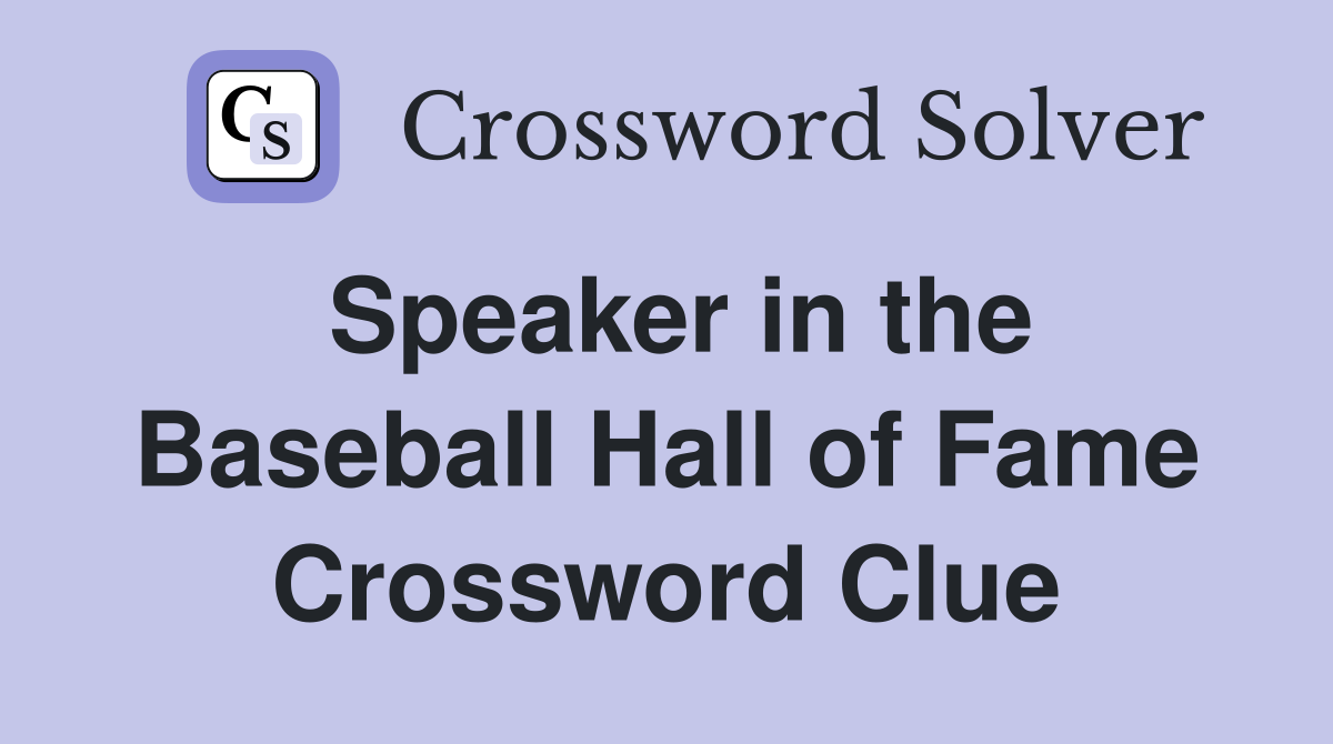 Speaker in the Baseball Hall of Fame Crossword Clue