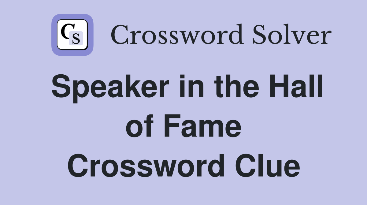 Speaker in the Hall of Fame Crossword Clue