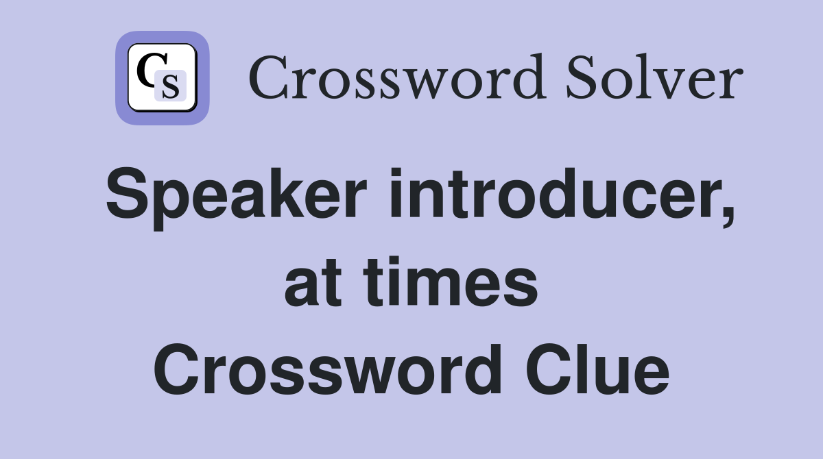 Speaker introducer, at times Crossword Clue