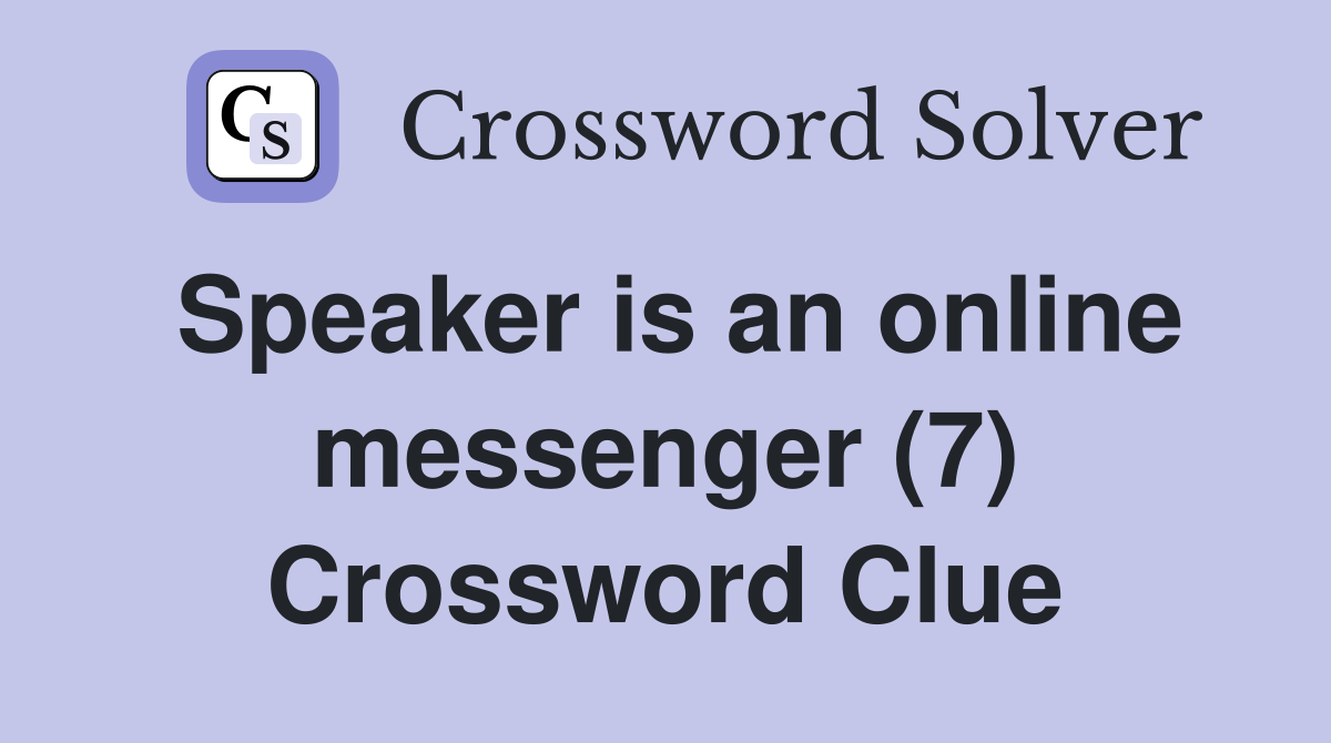 Speaker is an online messenger (7) Crossword Clue
