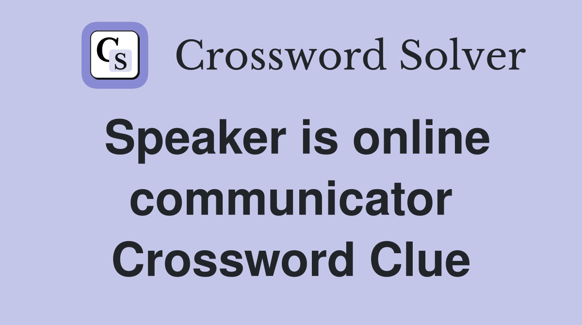Speaker is online communicator Crossword Clue