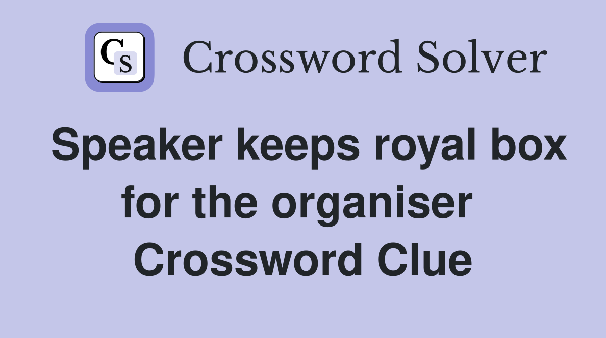 Speaker keeps royal box for the organiser  Crossword Clue