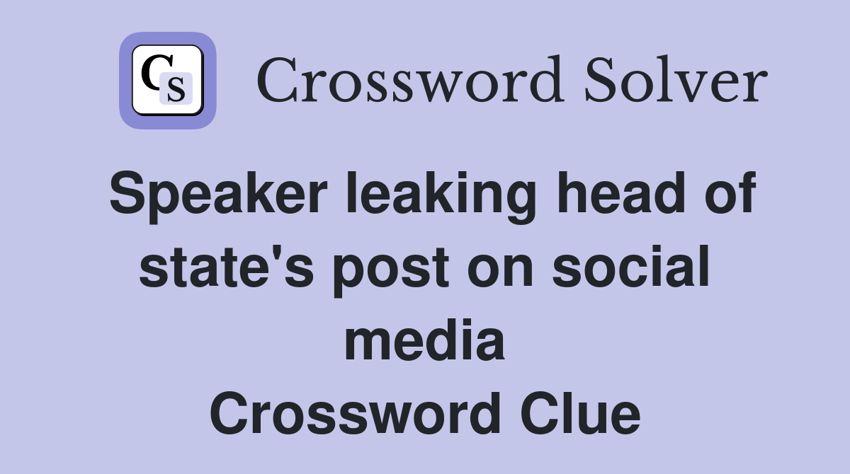 Speaker leaking head of state's post on social media Crossword Clue