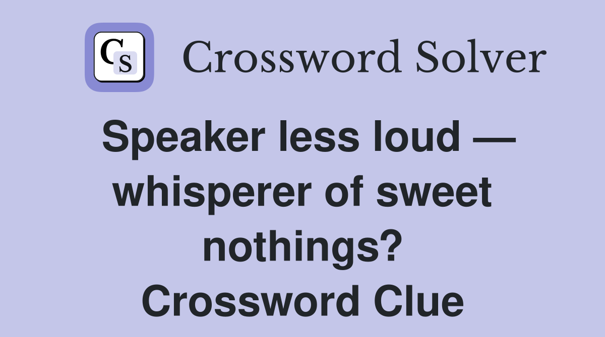 Speaker less loud — whisperer of sweet nothings? Crossword Clue