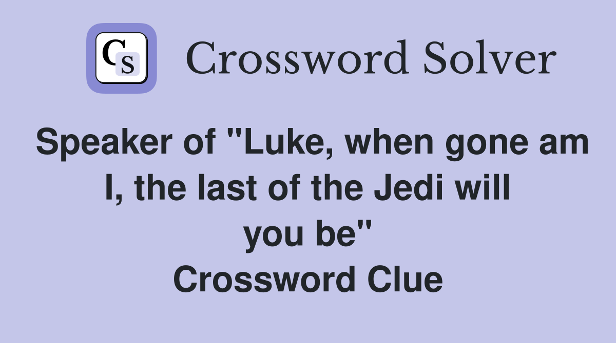 Speaker of "Luke, when gone am I, the last of the Jedi will you be" Crossword Clue