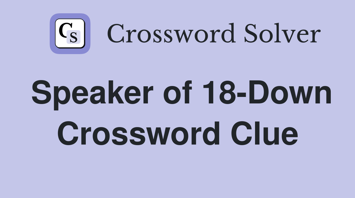 Speaker of 18-Down Crossword Clue