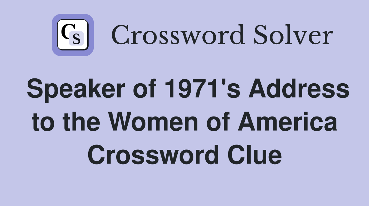 Speaker of 1971's Address to the Women of America Crossword Clue