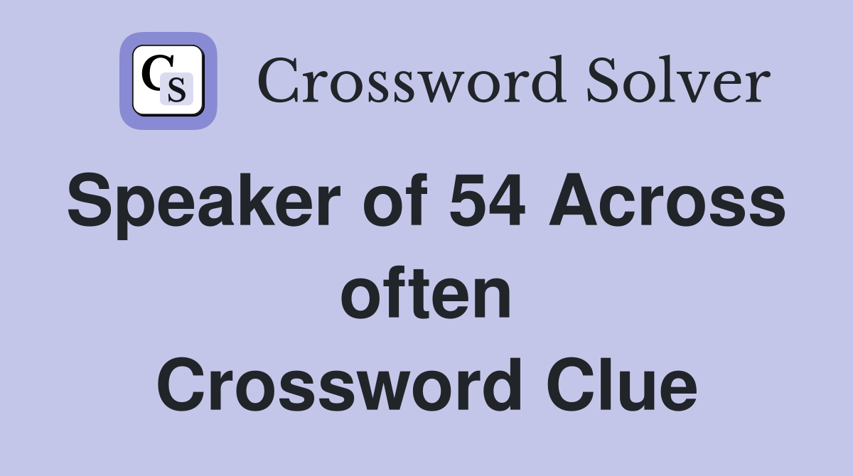 Speaker of 54 Across  often Crossword Clue
