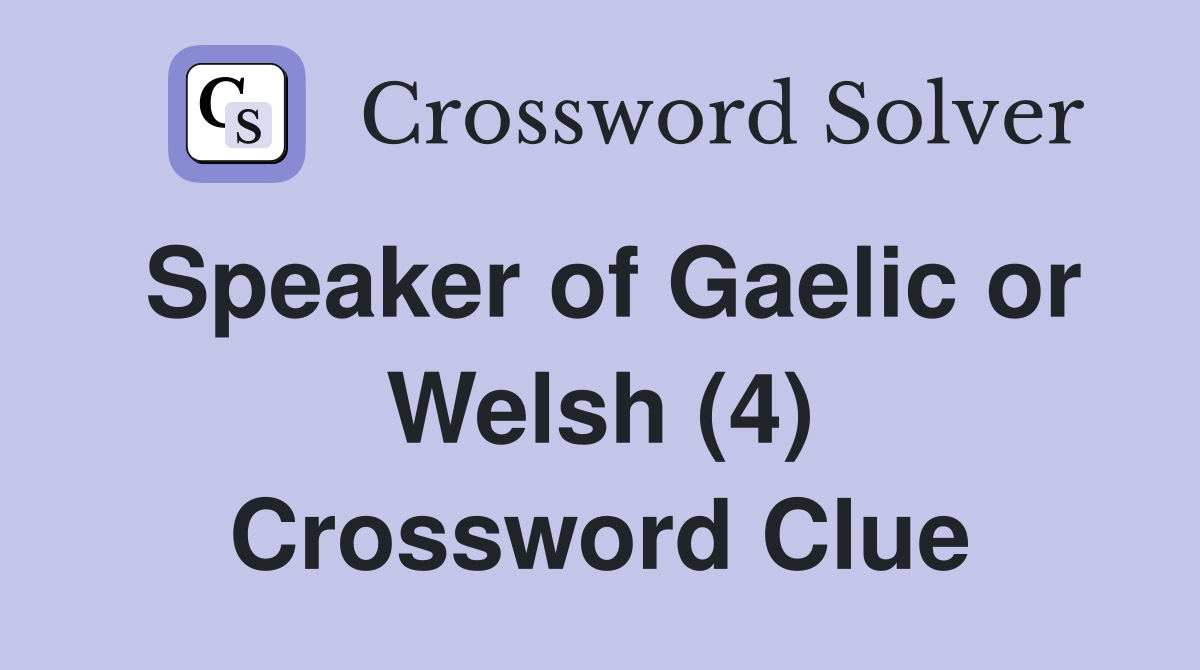 Speaker of Gaelic or Welsh (4) Crossword Clue
