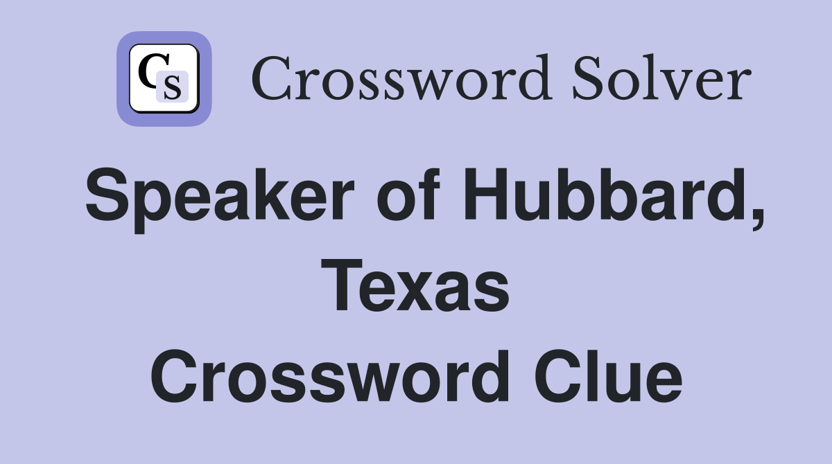 Speaker of Hubbard, Texas Crossword Clue