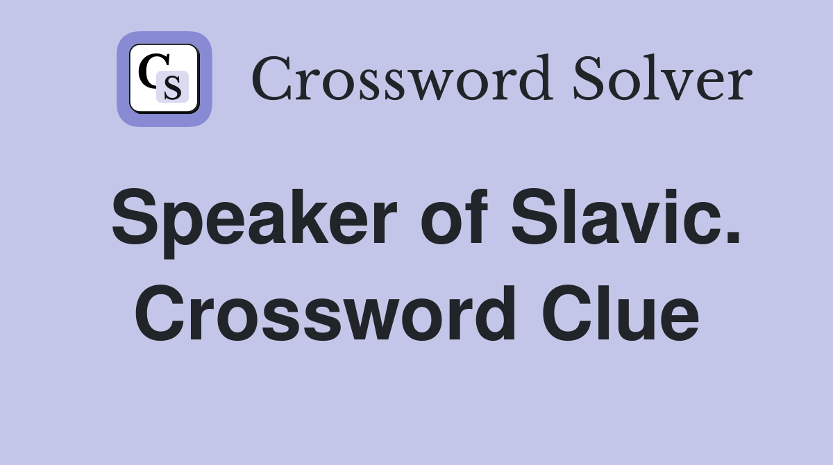 Speaker of Slavic. Crossword Clue