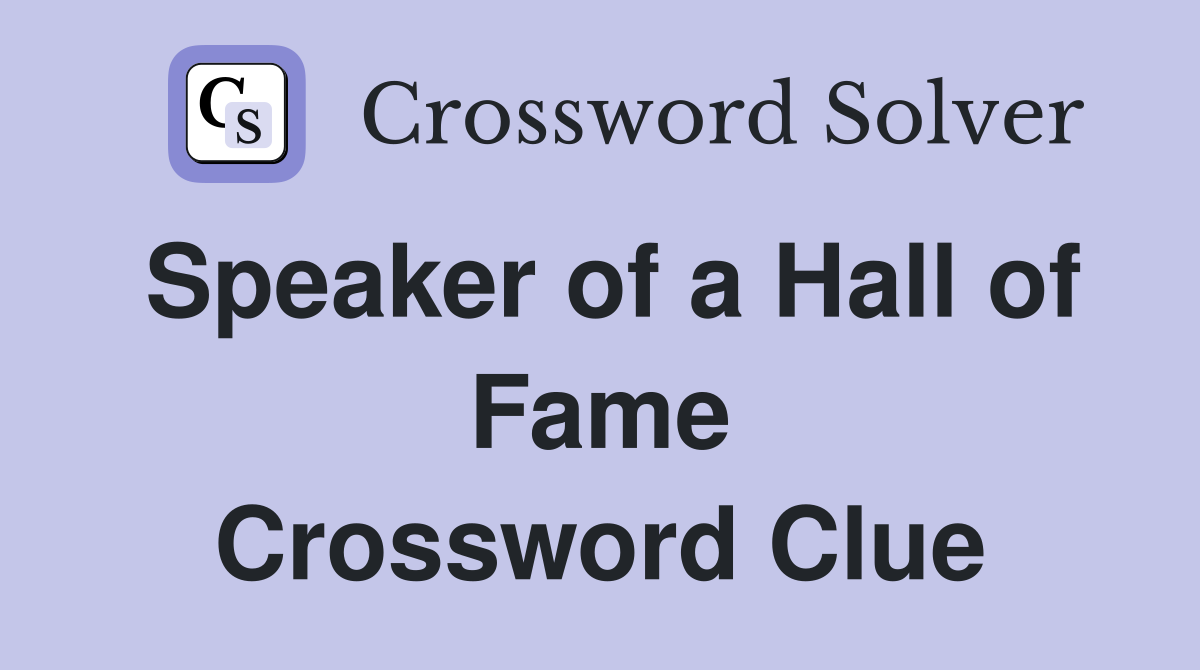 Speaker of a Hall of Fame Crossword Clue