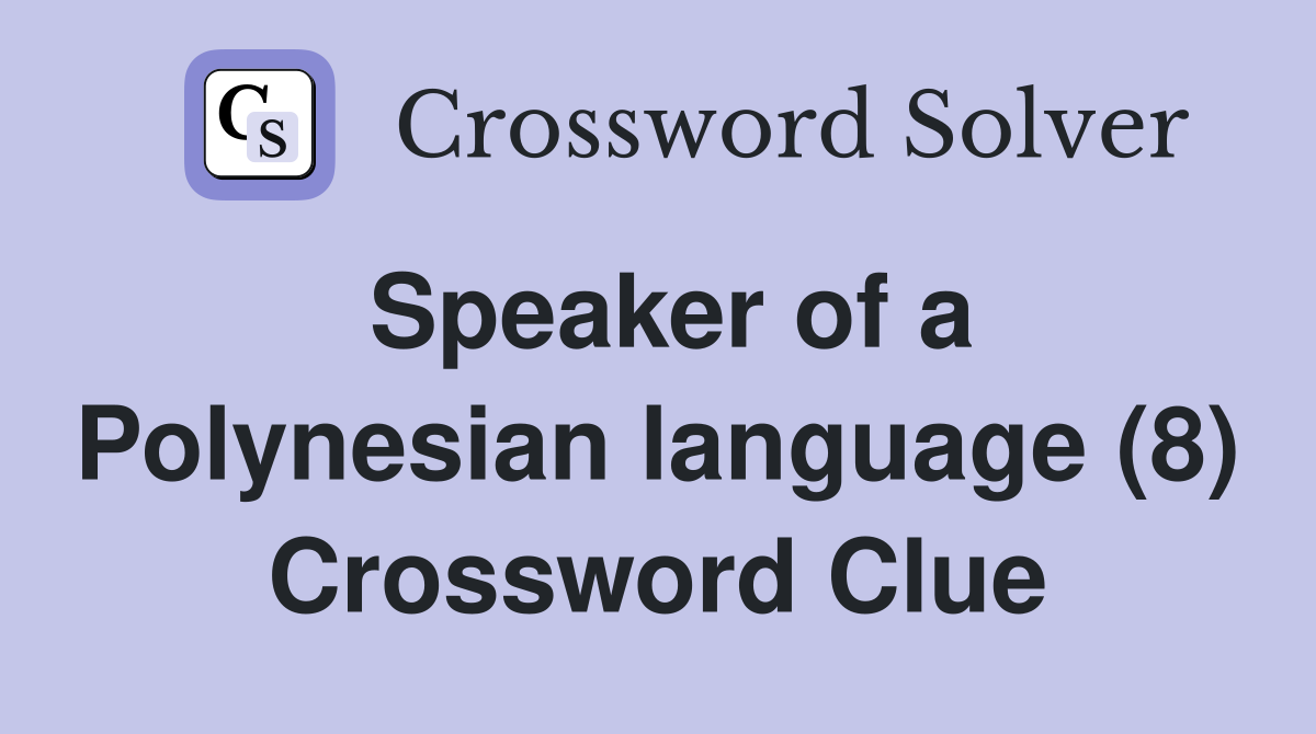 Speaker of a Polynesian language (8) Crossword Clue