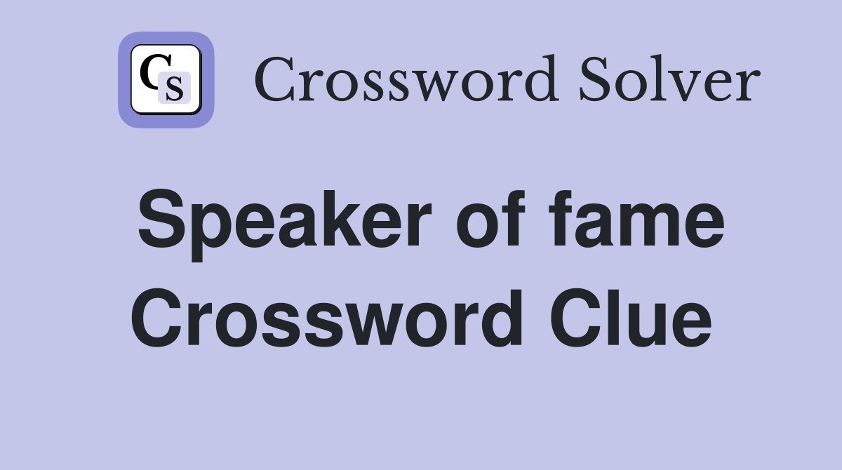 Speaker of fame Crossword Clue