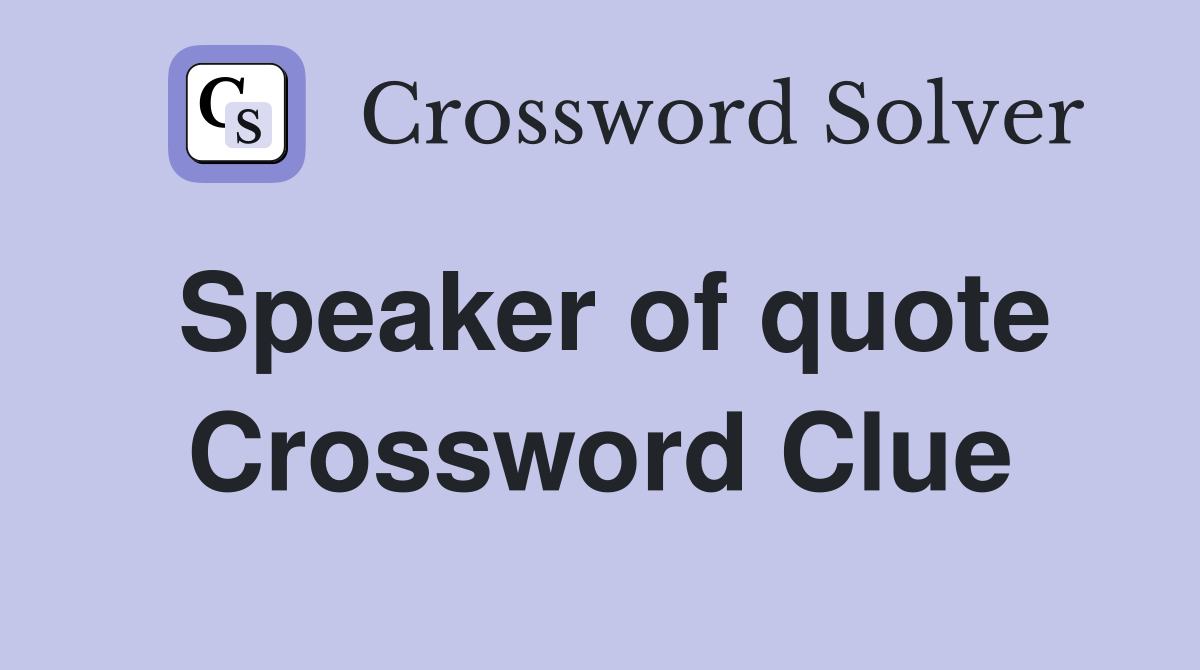 Speaker of quote Crossword Clue