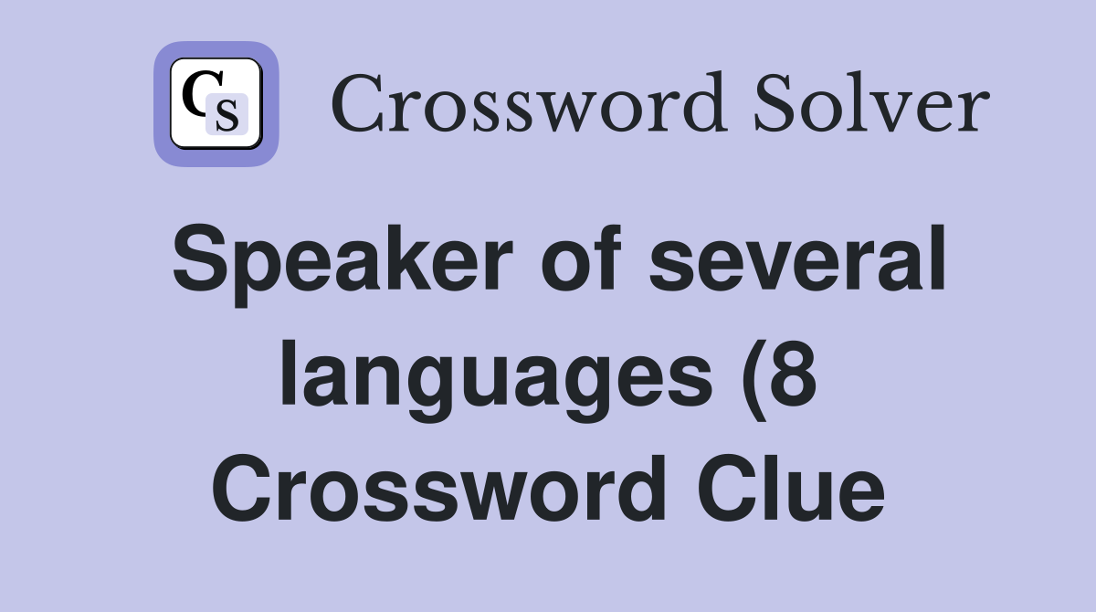 Speaker of several languages (8) Crossword Clue Answers Crossword Speaker of several languages (8) Crossword Clue Answers Crossword