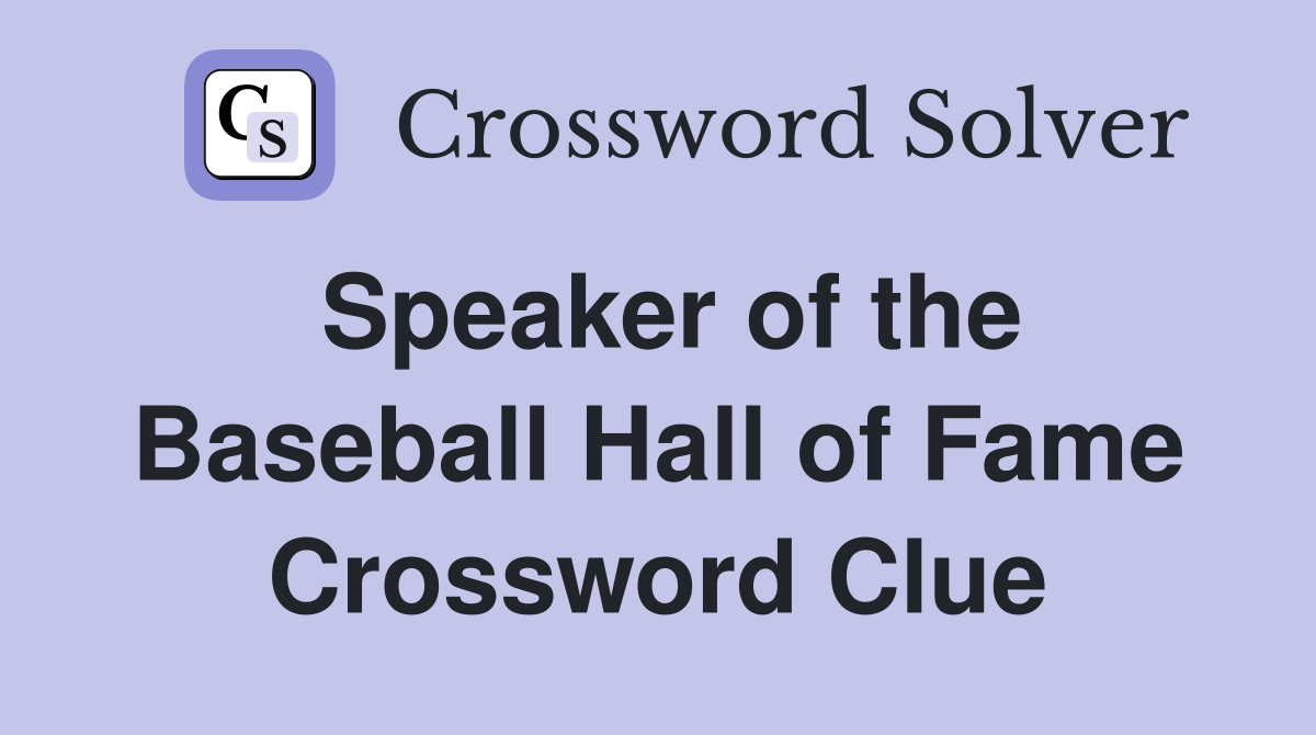 Speaker of the Baseball Hall of Fame Crossword Clue