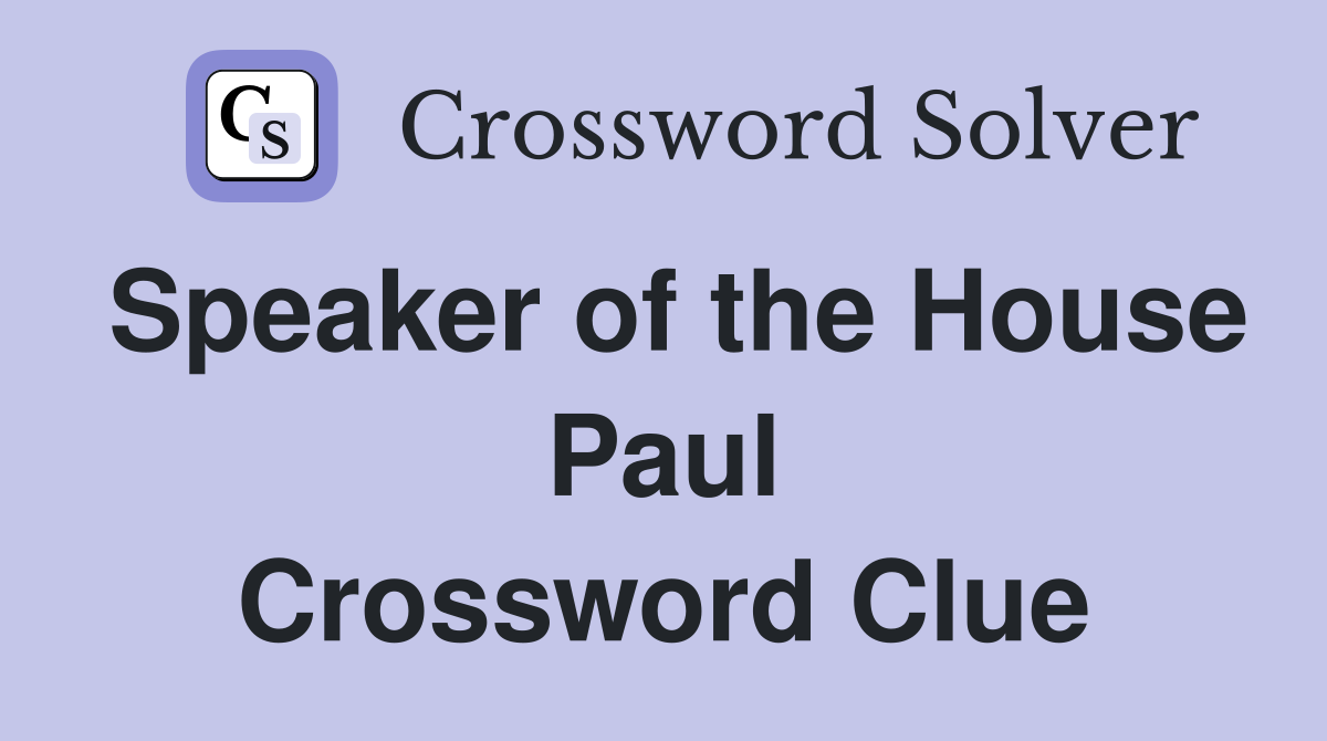 Speaker of the House Paul Crossword Clue
