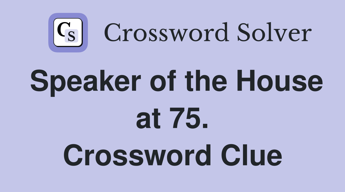 Speaker of the House at 75. Crossword Clue