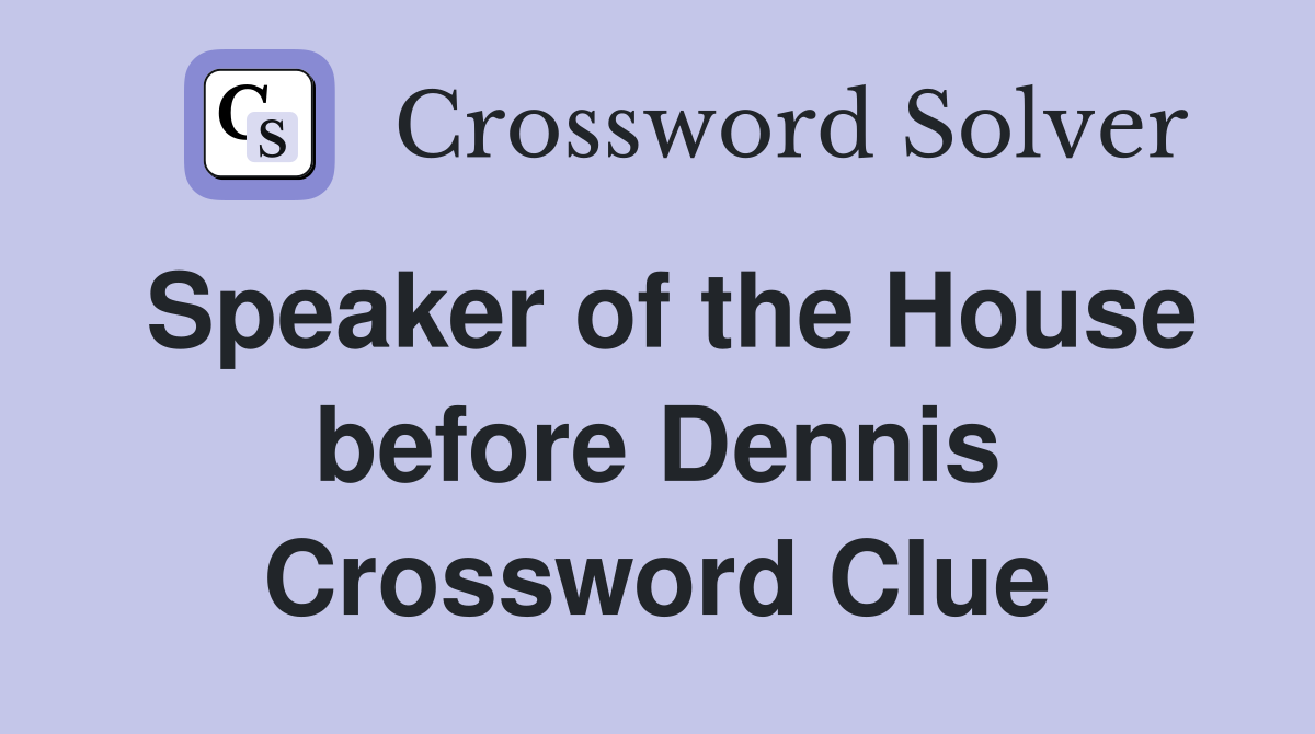 Speaker of the House before Dennis Crossword Clue