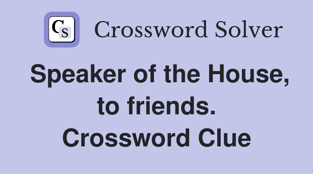 Speaker of the House, to friends. Crossword Clue