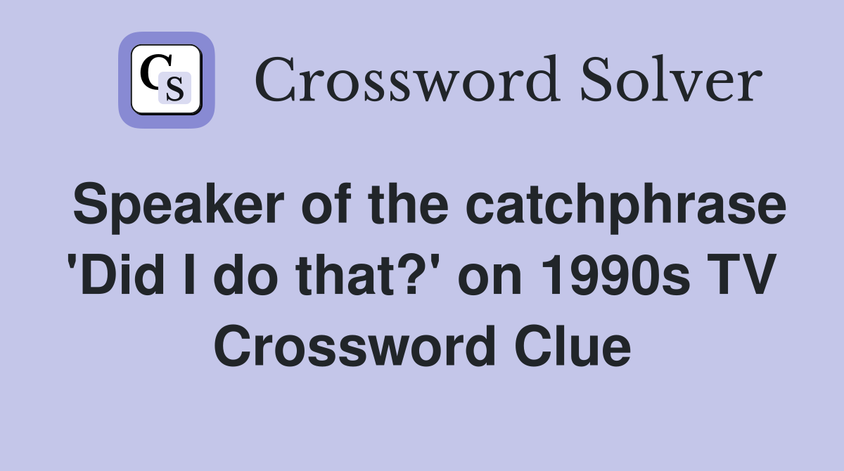Speaker of the catchphrase 'Did I do that?' on 1990s TV Crossword Clue