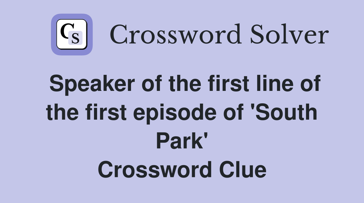 Speaker of the first line of the first episode of 'South Park' Crossword Clue