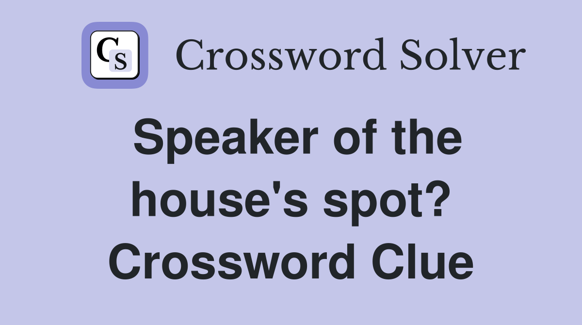 Speaker of the house's spot? Crossword Clue