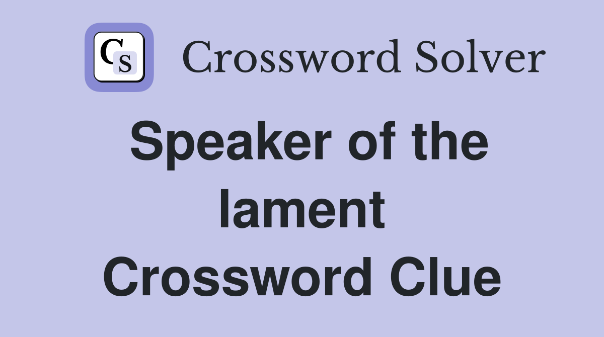 Speaker of the lament Crossword Clue