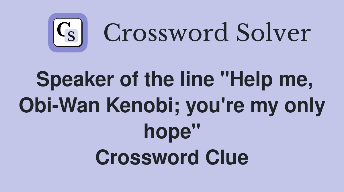 Speaker of the line "Help me, Obi-Wan Kenobi; you're my only hope" Crossword Clue