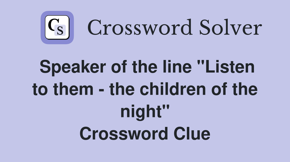 Speaker of the line "Listen to them - the children of the night" Crossword Clue