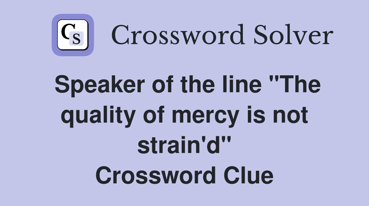 Speaker of the line "The quality of mercy is not strain'd" Crossword Clue