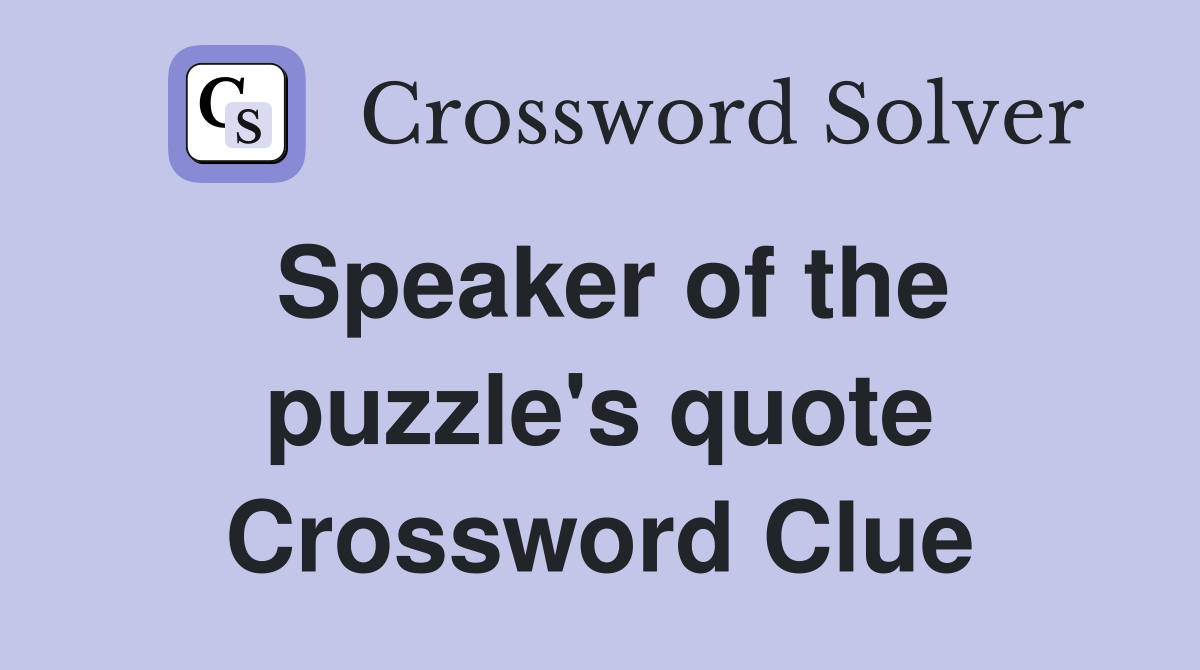 Speaker of the puzzle's quote Crossword Clue