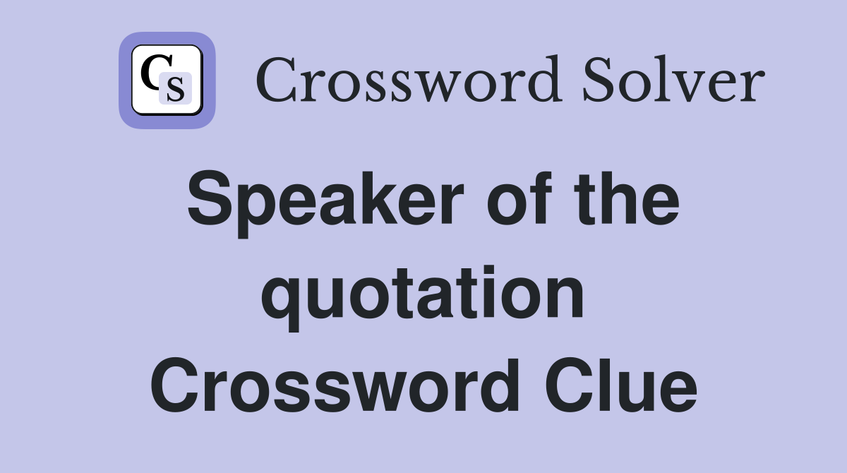 Speaker of the quotation Crossword Clue