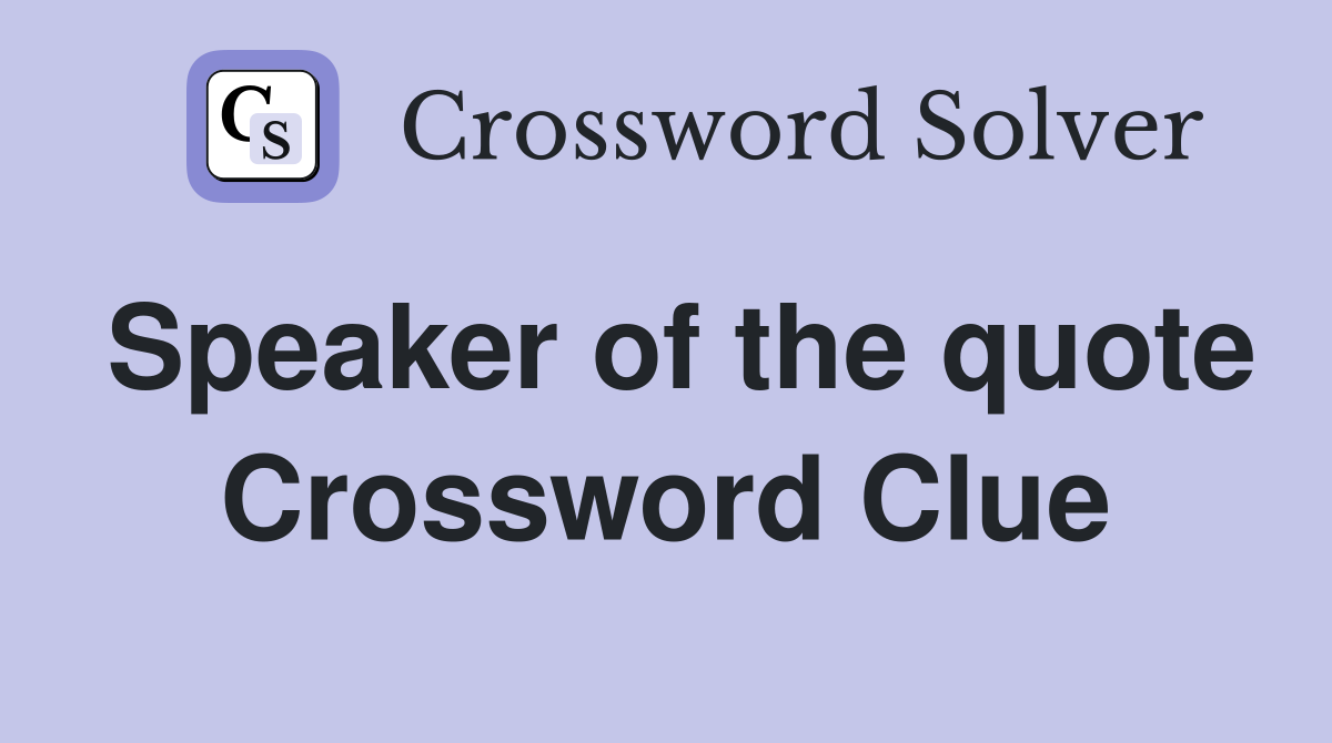 Speaker of the quote Crossword Clue