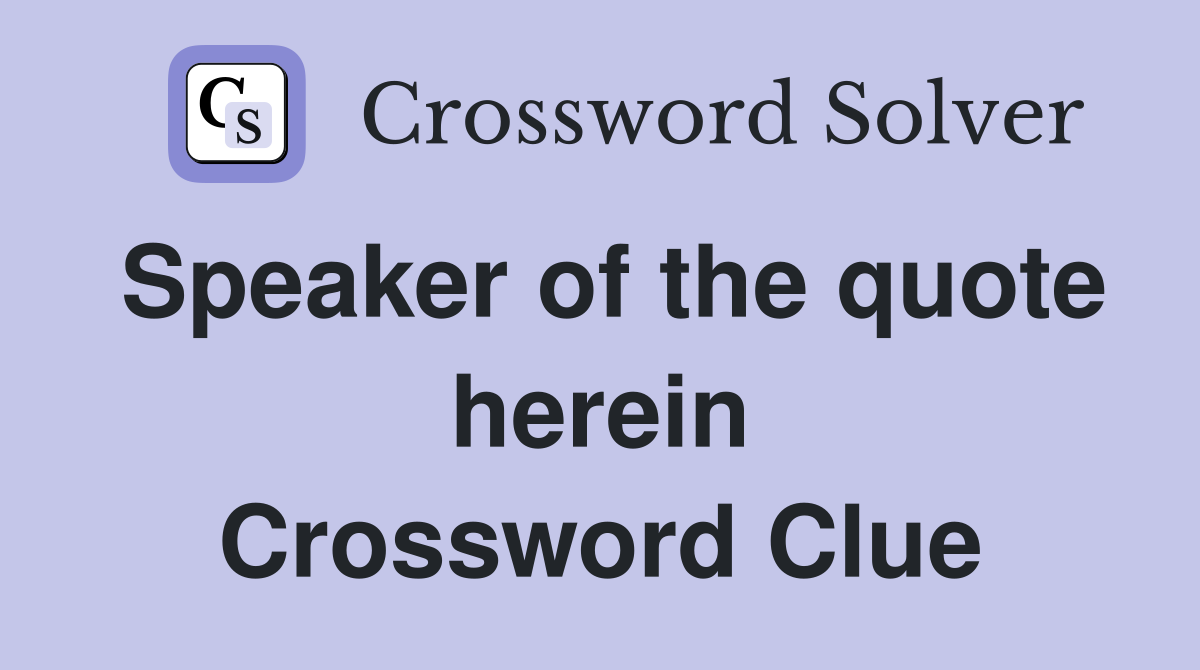 Speaker of the quote herein Crossword Clue