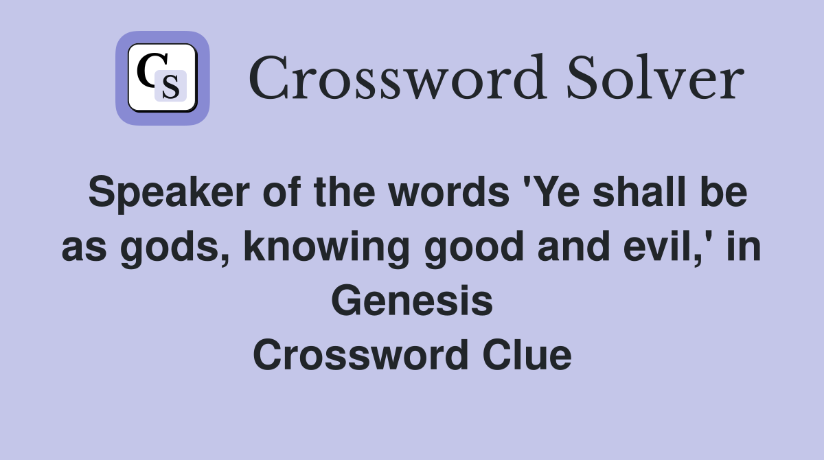 Speaker of the words 'Ye shall be as gods, knowing good and evil,' in Genesis Crossword Clue