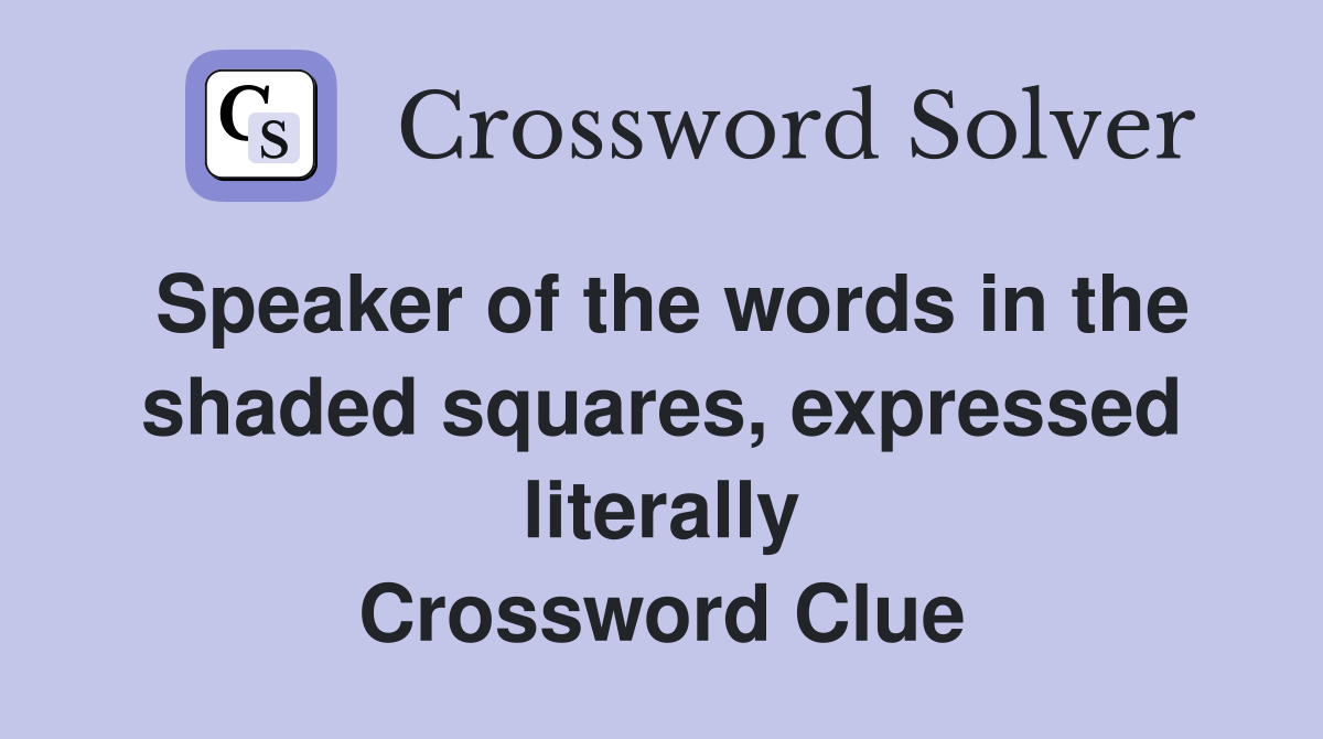 Speaker of the words in the shaded squares, expressed literally Crossword Clue