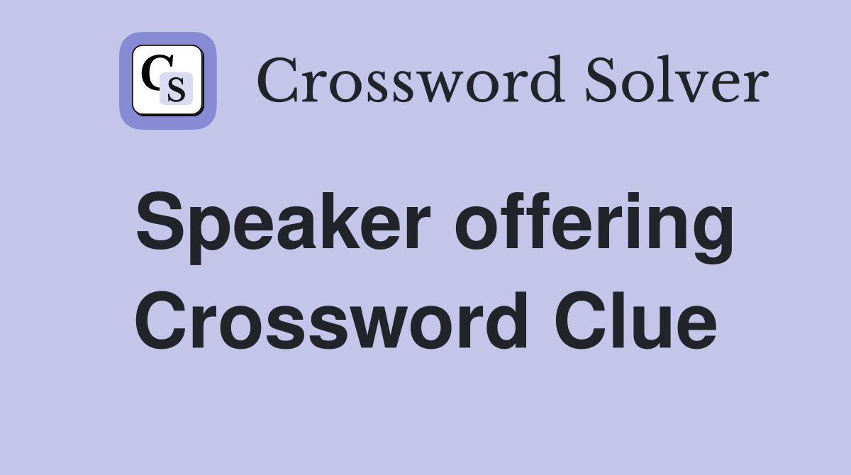 Speaker offering Crossword Clue