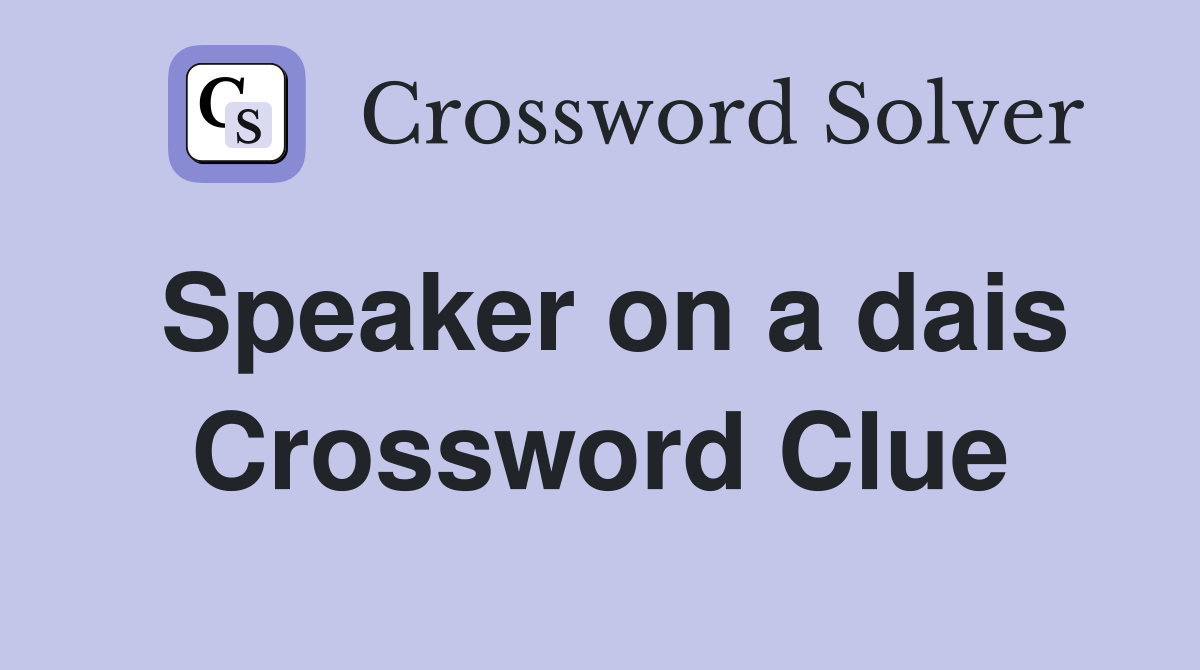 Speaker on a dais Crossword Clue Answers Crossword Solver