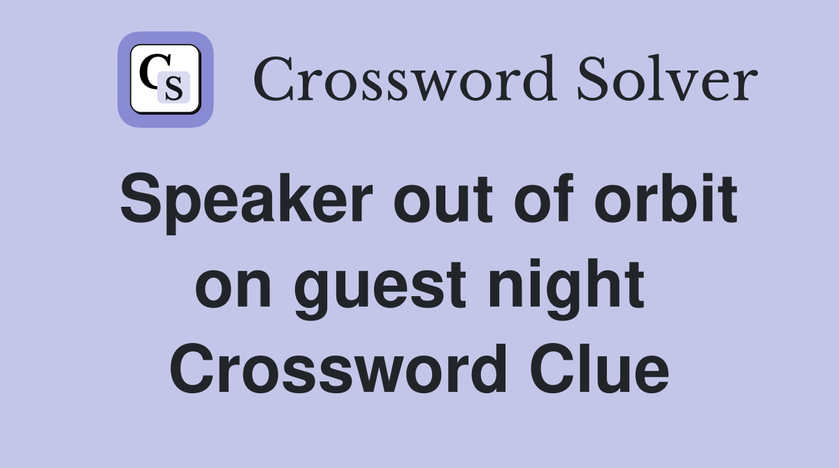 Speaker out of orbit on guest night Crossword Clue
