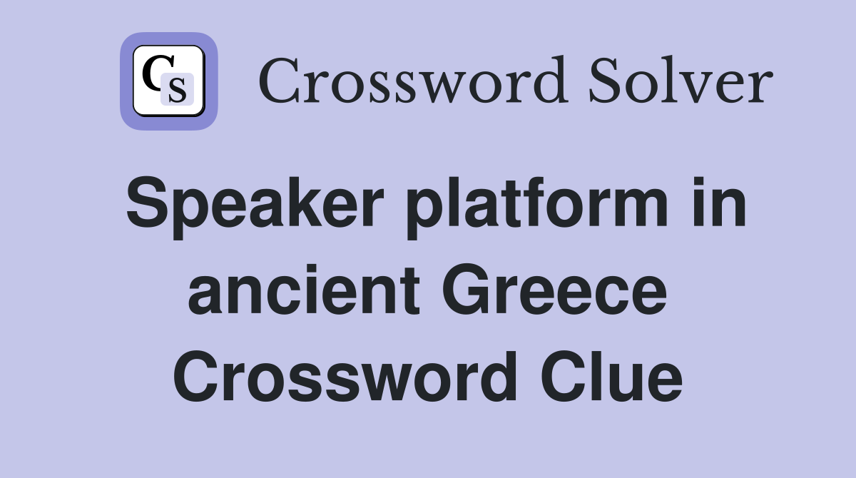 Speaker platform in ancient Greece Crossword Clue