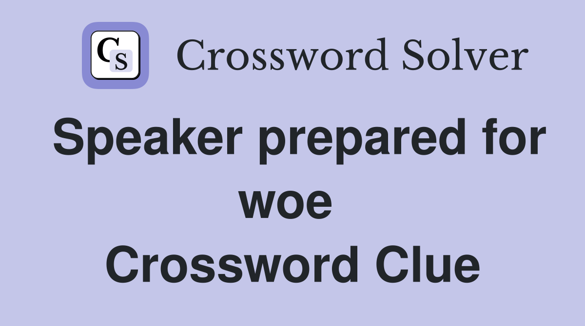 Speaker prepared for woe  Crossword Clue
