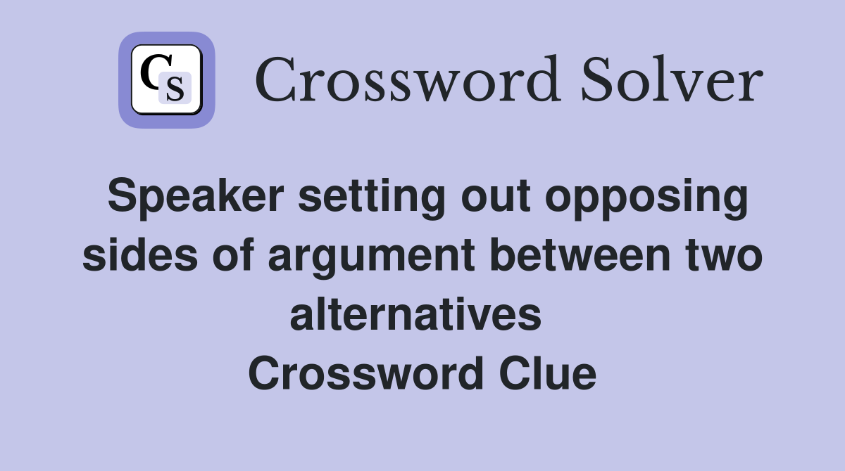 Speaker setting out opposing sides of argument between two alternatives  Crossword Clue