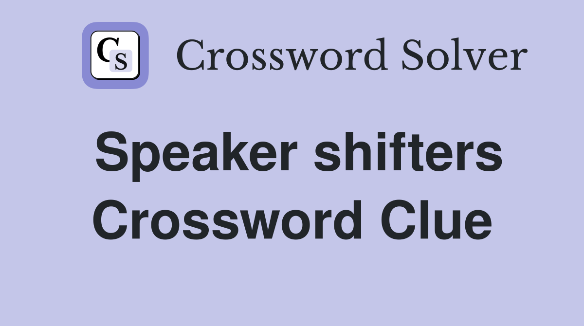 Speaker shifters Crossword Clue